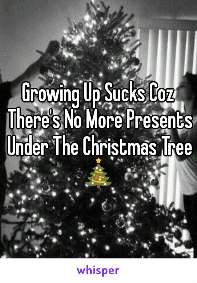 Growing Up Sucks Coz There's No More Presents Under The Christmas Tree 🎄 