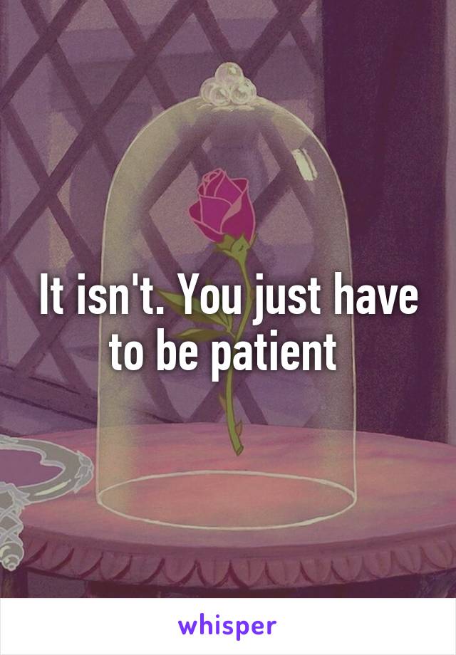 It isn't. You just have to be patient 