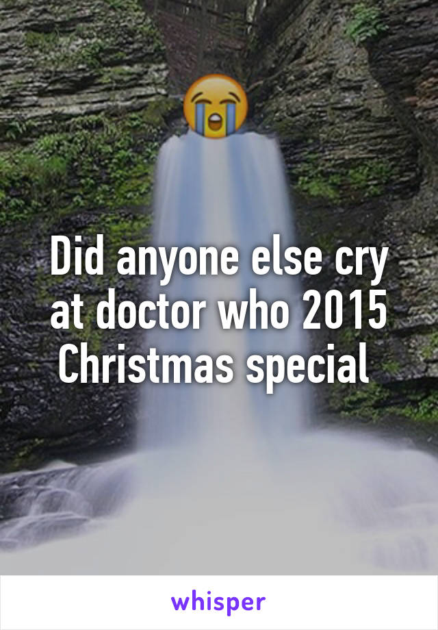 Did anyone else cry at doctor who 2015 Christmas special 