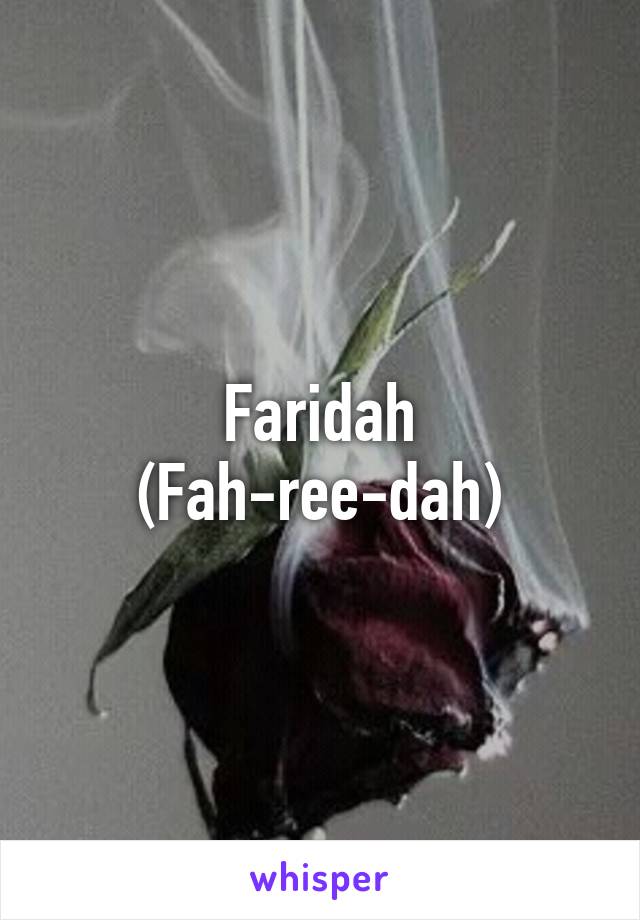 Faridah
(Fah-ree-dah)