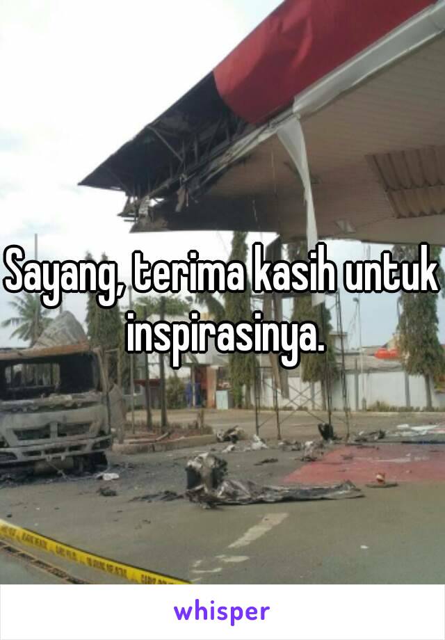 Sayang, terima kasih untuk inspirasinya.