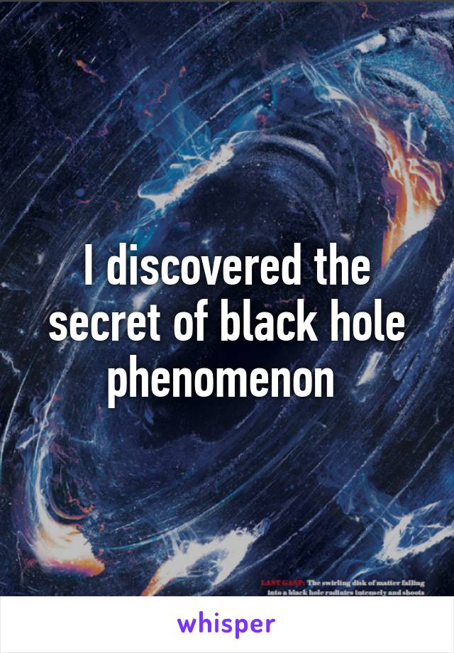 I discovered the secret of black hole phenomenon 