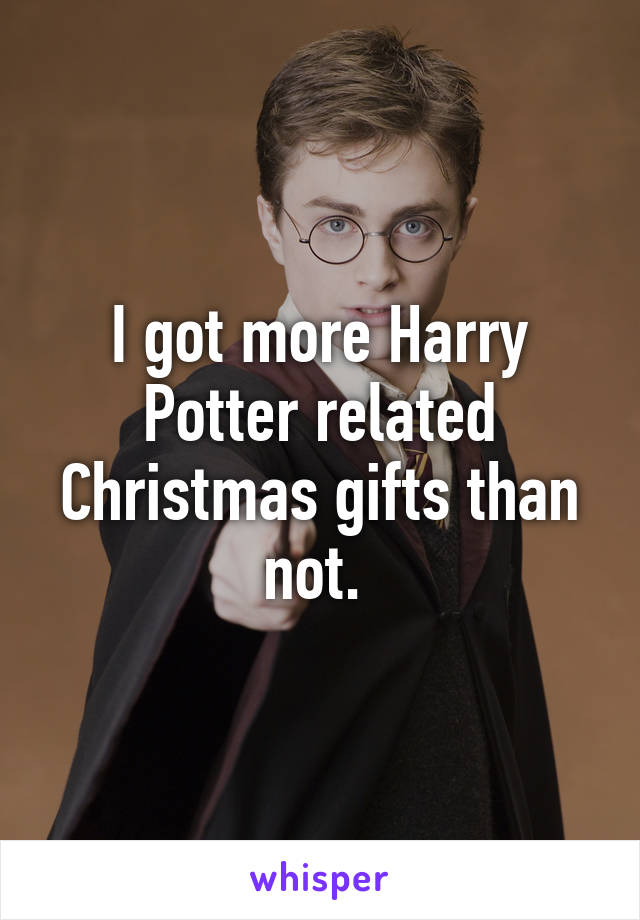 I got more Harry Potter related Christmas gifts than not. 