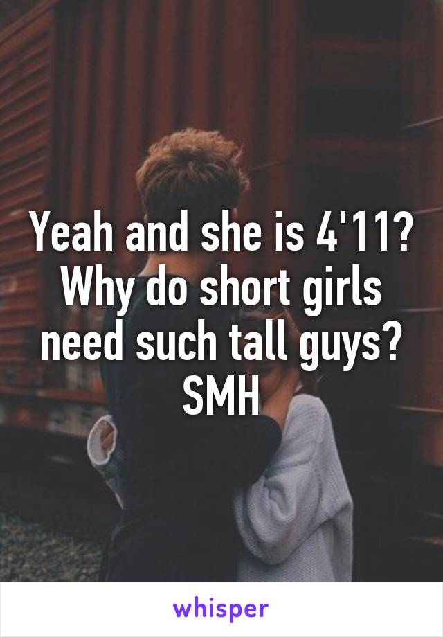 Yeah and she is 4'11? Why do short girls need such tall guys? SMH