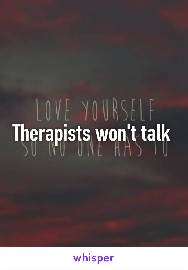 Therapists won't talk 