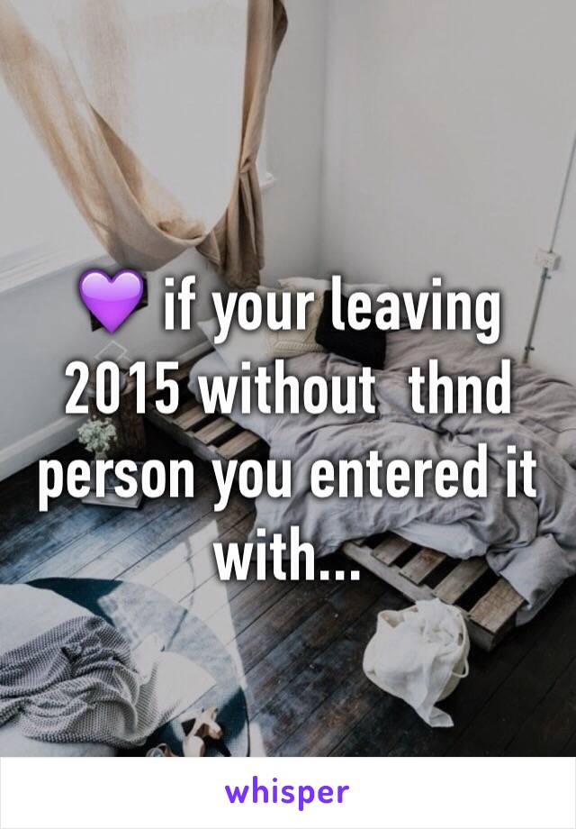 💜 if your leaving 2015 without  thnd person you entered it with...