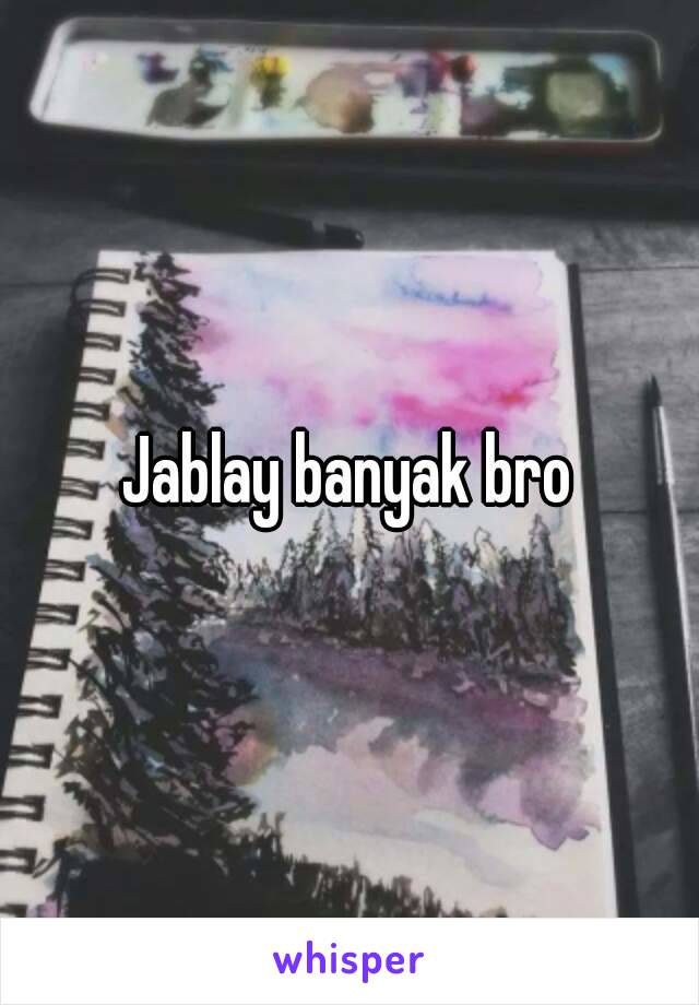 Jablay banyak bro