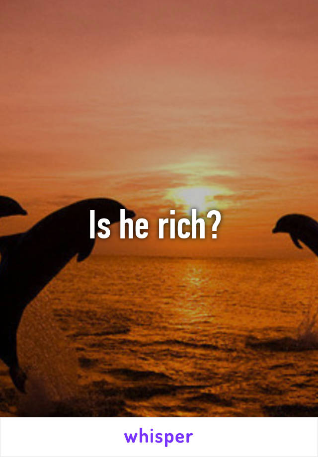 Is he rich? 