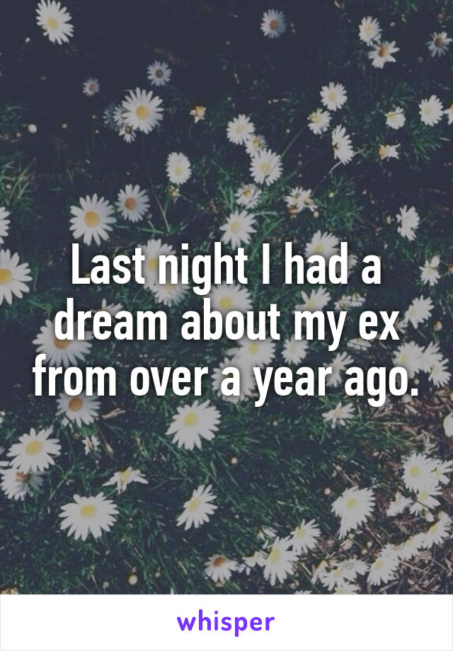 Last night I had a dream about my ex from over a year ago.