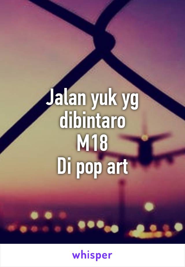 Jalan yuk yg dibintaro
M18
Di pop art