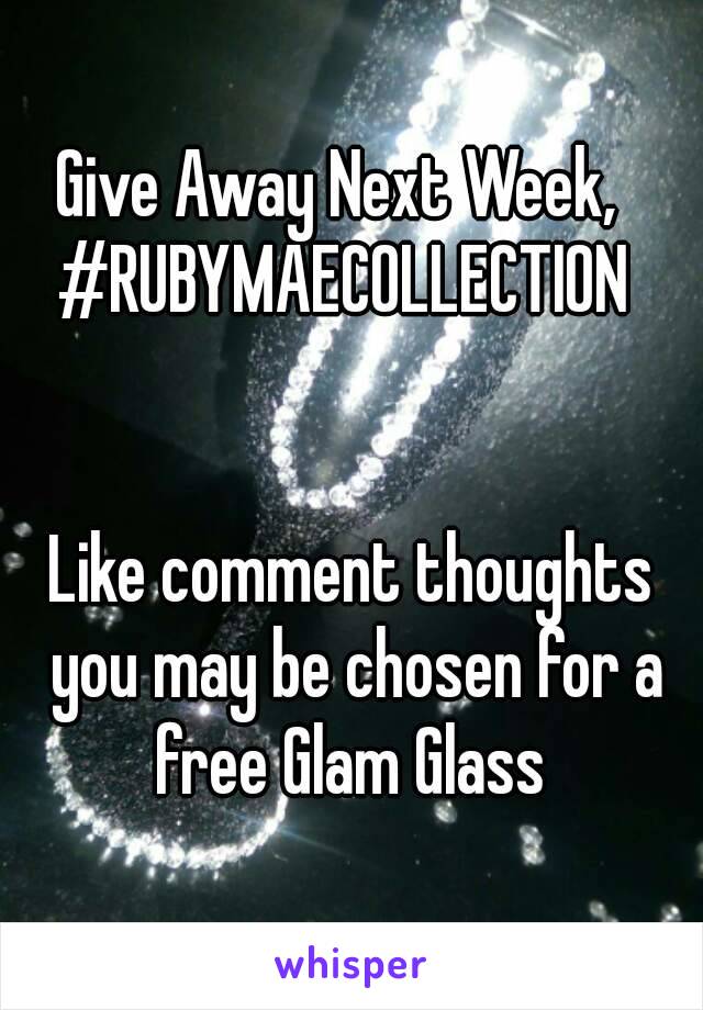 Give Away Next Week,  
#RUBYMAECOLLECTION 


Like comment thoughts you may be chosen for a free Glam Glass 