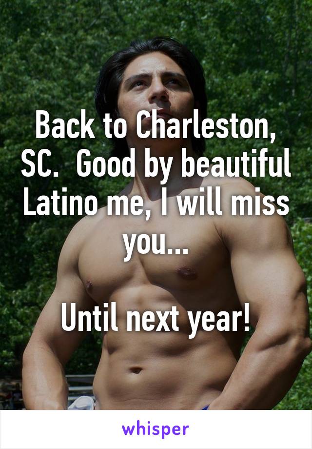 Back to Charleston, SC.  Good by beautiful Latino me, I will miss you...

Until next year!