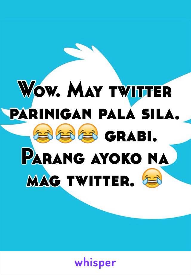 Wow. May twitter parinigan pala sila. 😂😂😂 grabi. Parang ayoko na mag twitter. 😂