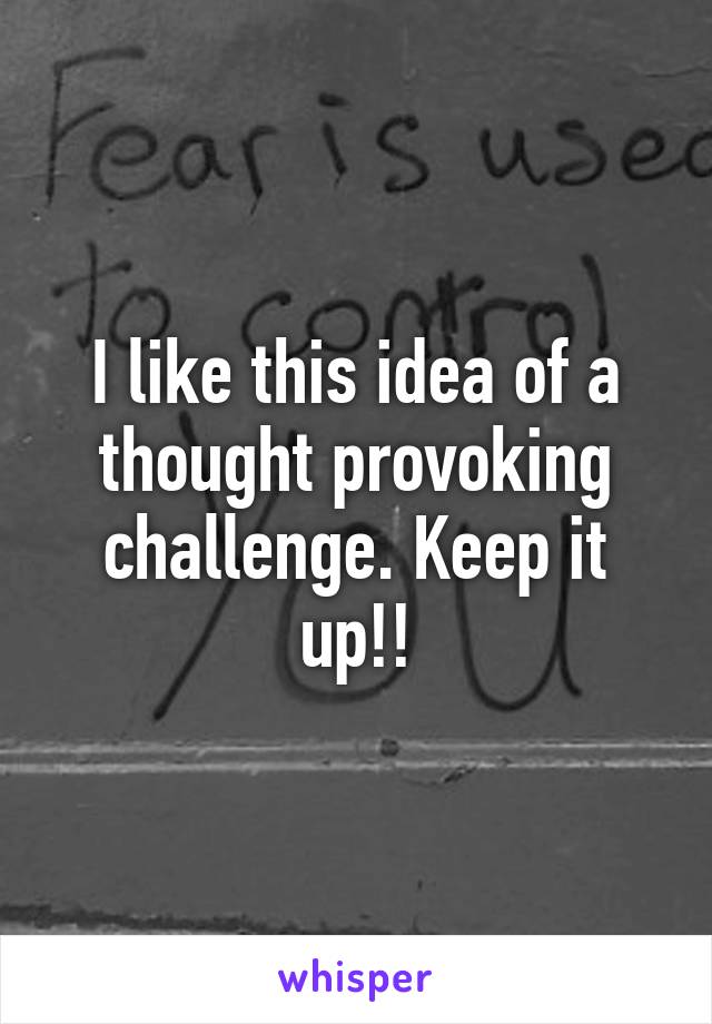 I like this idea of a thought provoking challenge. Keep it up!!