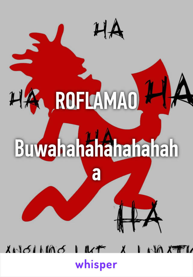 ROFLAMAO

Buwahahahahahahaha