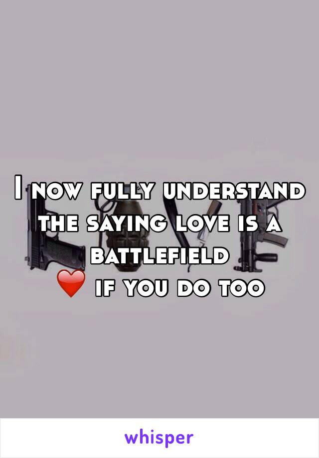 I now fully understand the saying love is a battlefield 
❤️ if you do too