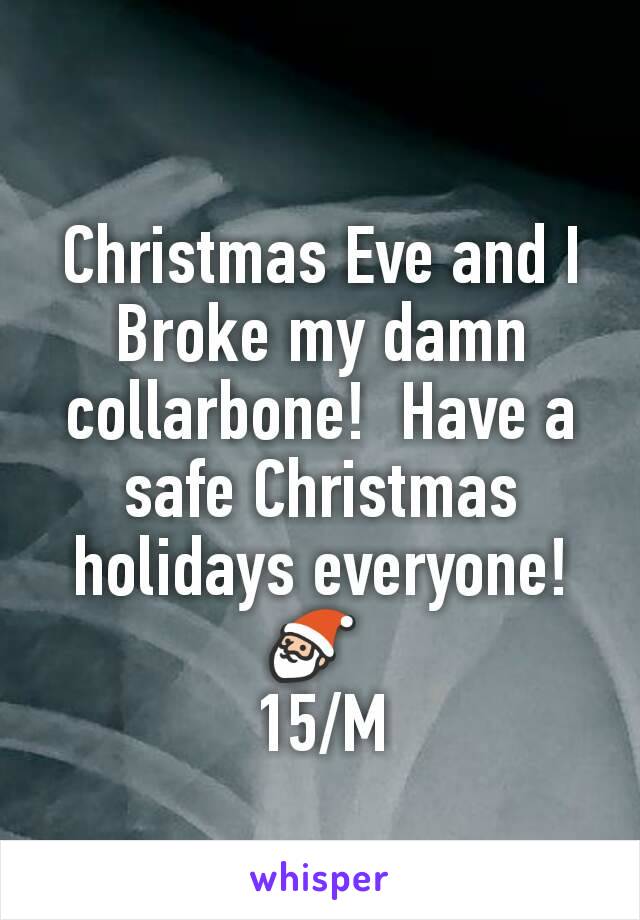 Christmas Eve and I Broke my damn collarbone!  Have a safe Christmas holidays everyone! 🎅 
15/M