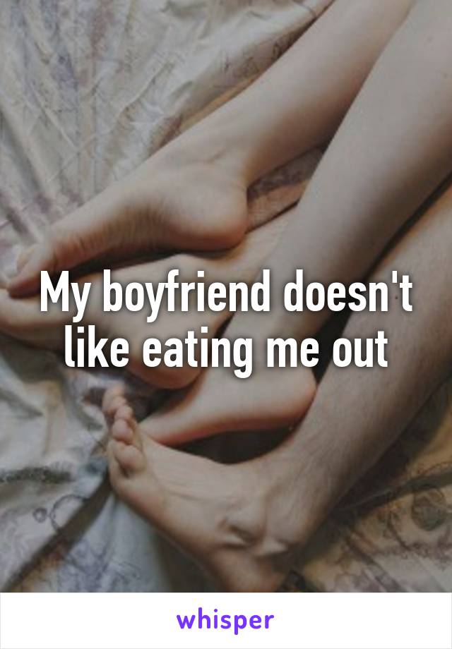 My boyfriend doesn't like eating me out