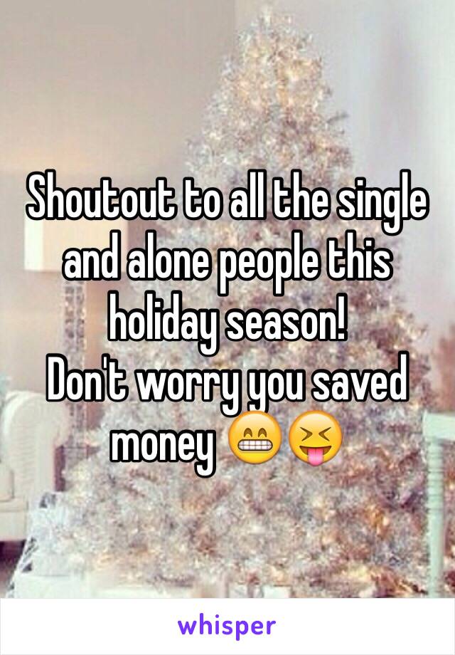 Shoutout to all the single and alone people this holiday season!
Don't worry you saved money 😁😝