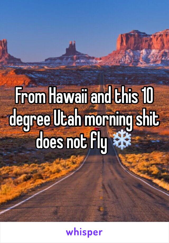 From Hawaii and this 10 degree Utah morning shit does not fly ❄️