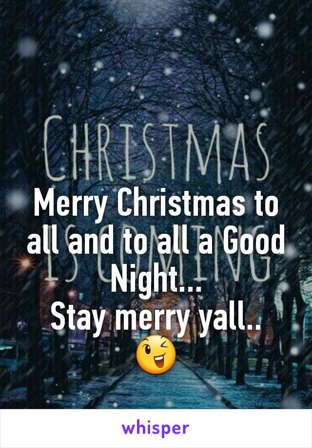 Merry Christmas to all and to all a Good Night...
Stay merry yall..
😉