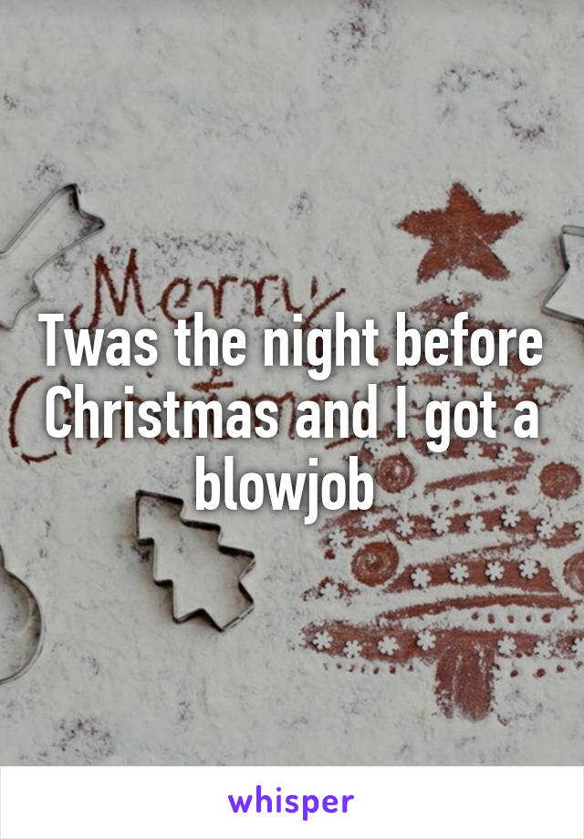 Twas the night before Christmas and I got a blowjob 