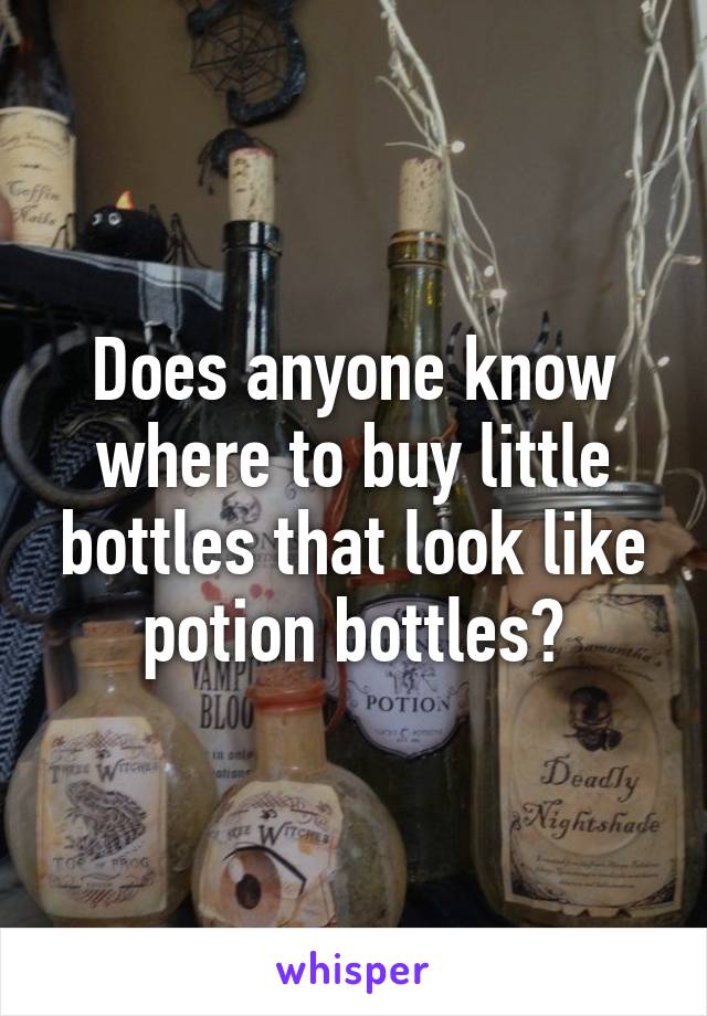 Does anyone know where to buy little bottles that look like potion bottles?