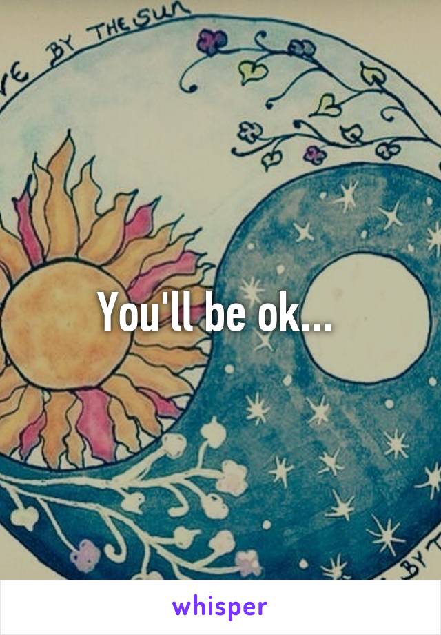 You'll be ok... 