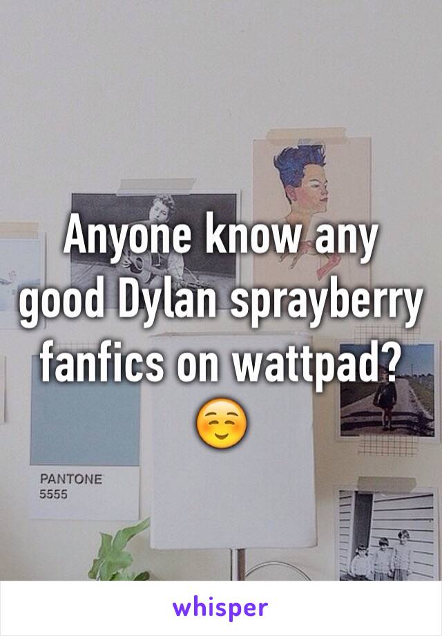 Anyone know any good Dylan sprayberry fanfics on wattpad? ☺️