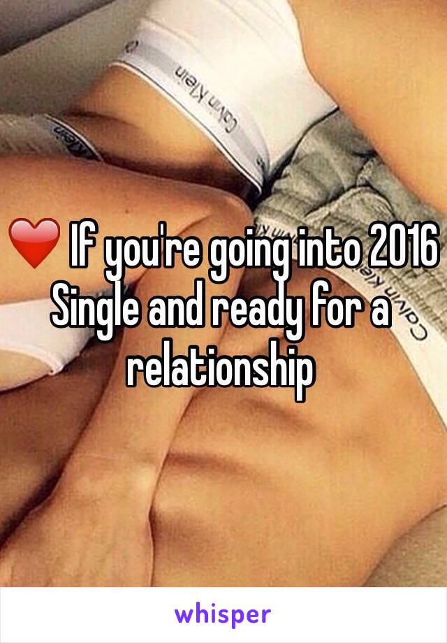 ❤️ If you're going into 2016 Single and ready for a relationship