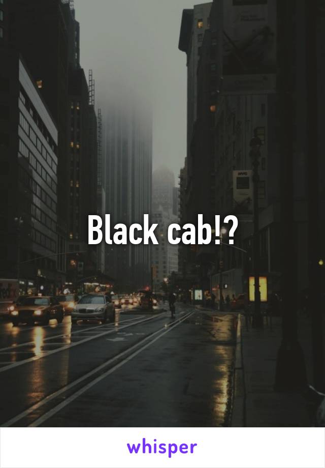 Black cab!?