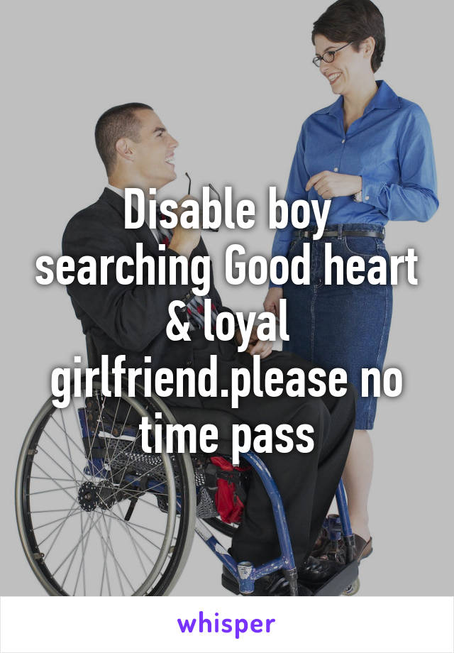 Disable boy searching Good heart & loyal girlfriend.please no time pass