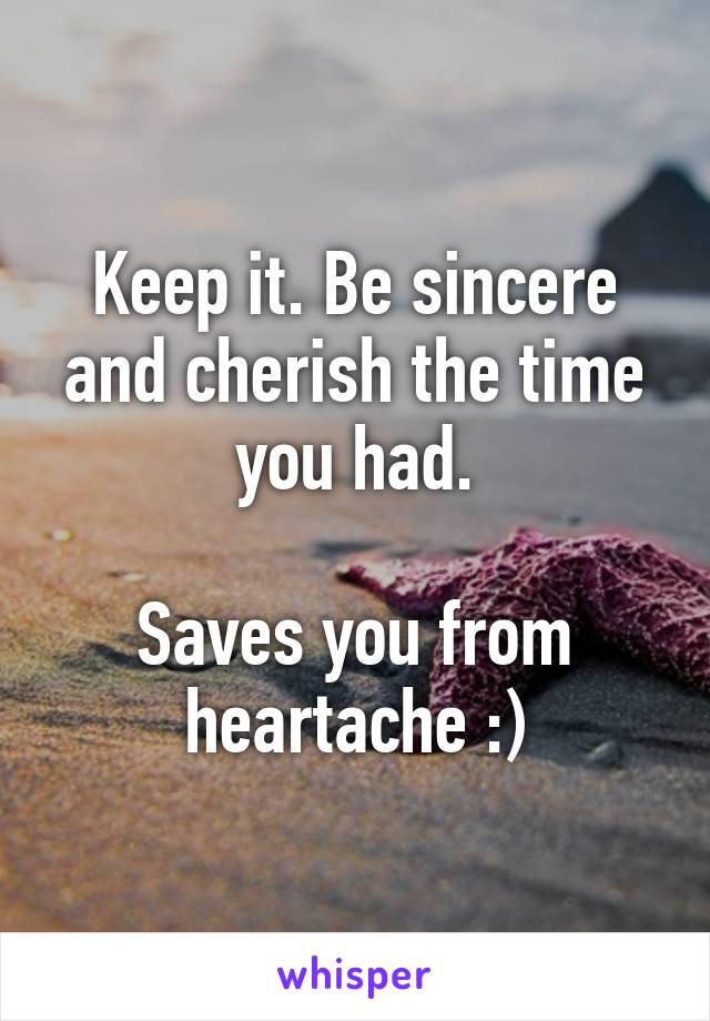 Keep it. Be sincere and cherish the time you had.

Saves you from heartache :)