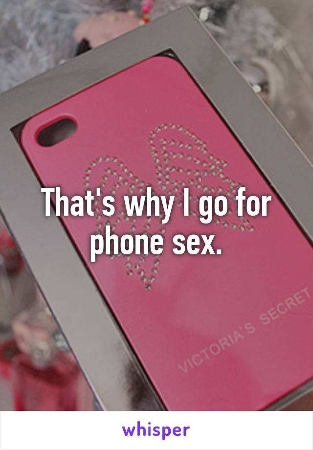 That's why I go for phone sex.