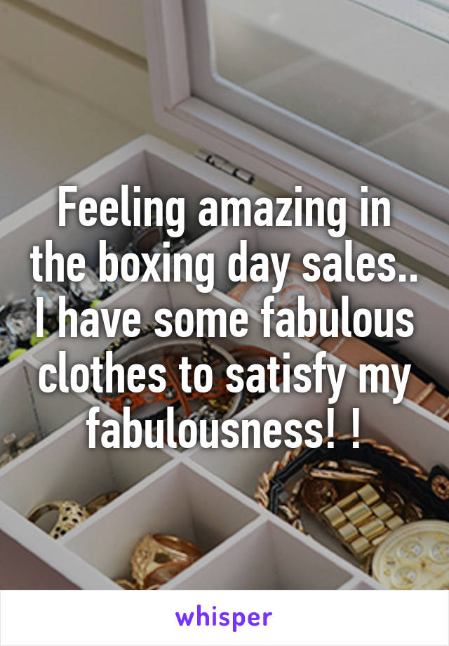 Feeling amazing in the boxing day sales.. I have some fabulous clothes to satisfy my fabulousness! !