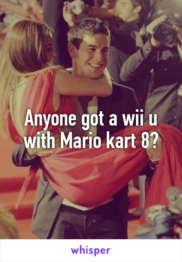 Anyone got a wii u with Mario kart 8?