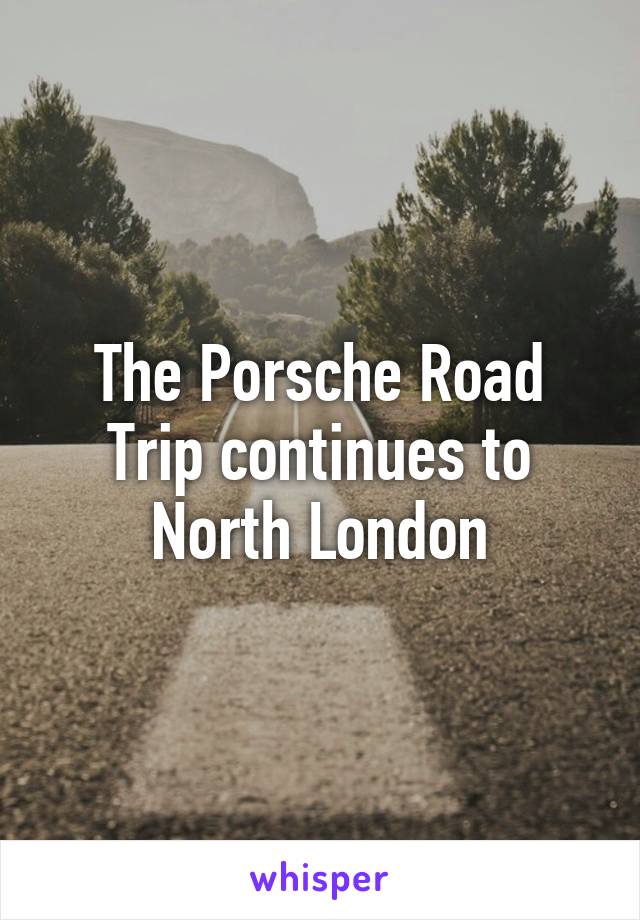 The Porsche Road Trip continues to North London