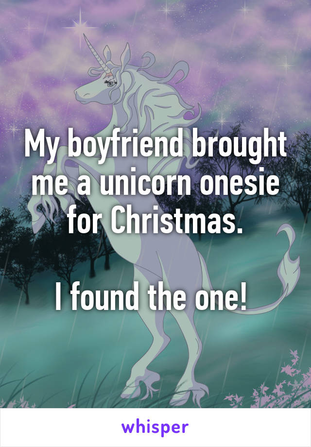 My boyfriend brought me a unicorn onesie for Christmas.

I found the one! 