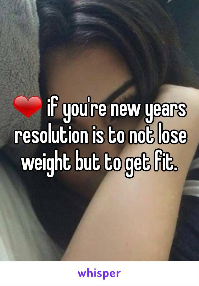 ❤ if you're new years resolution is to not lose weight but to get fit. 