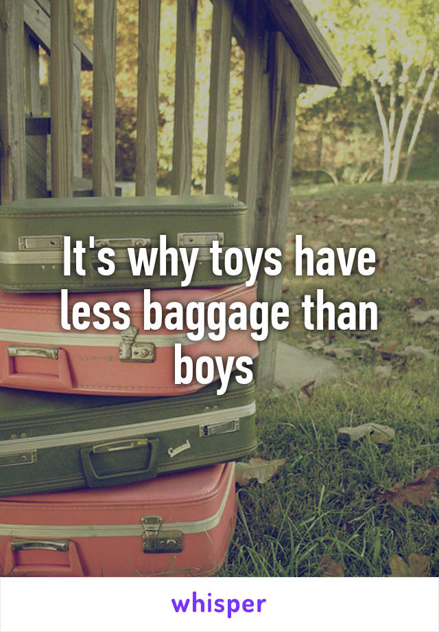 It's why toys have less baggage than boys 