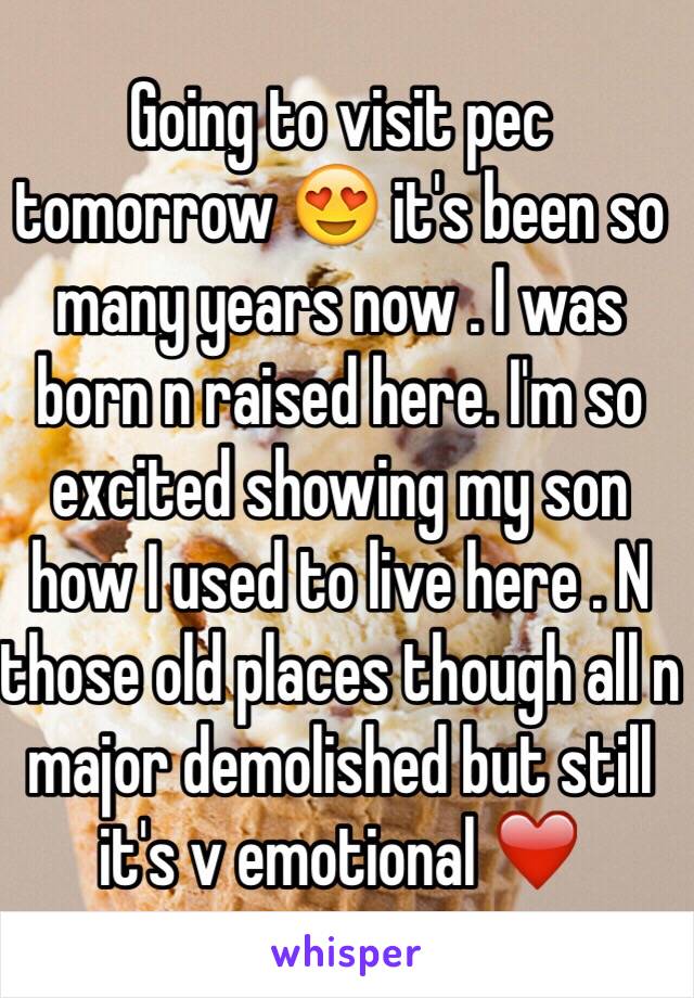 Going to visit pec tomorrow 😍 it's been so many years now . I was born n raised here. I'm so excited showing my son how I used to live here . N those old places though all n major demolished but still it's v emotional ❤️