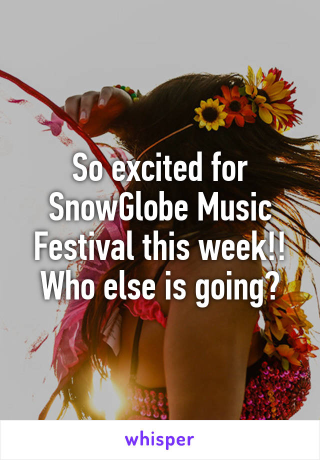 So excited for SnowGlobe Music Festival this week!! Who else is going?