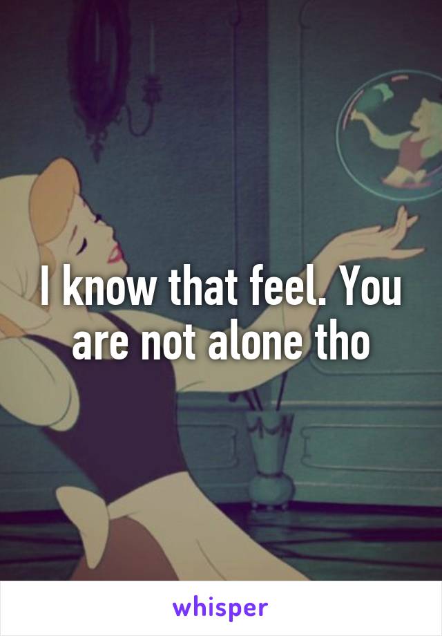 I know that feel. You are not alone tho