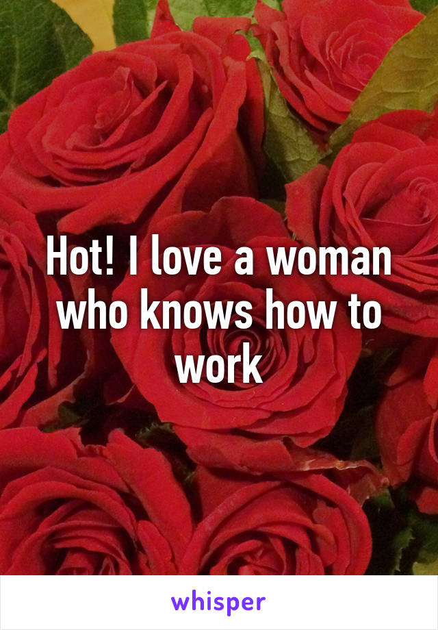 Hot! I love a woman who knows how to work