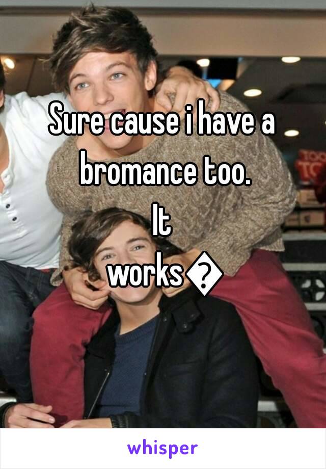 Sure cause i have a bromance too.
It works👌