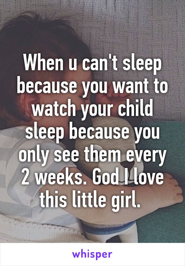 When u can't sleep because you want to watch your child sleep because you only see them every 2 weeks. God I love this little girl. 