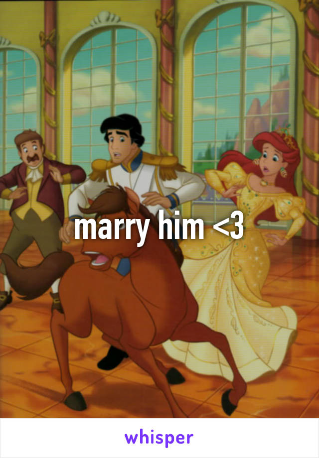 marry him <3