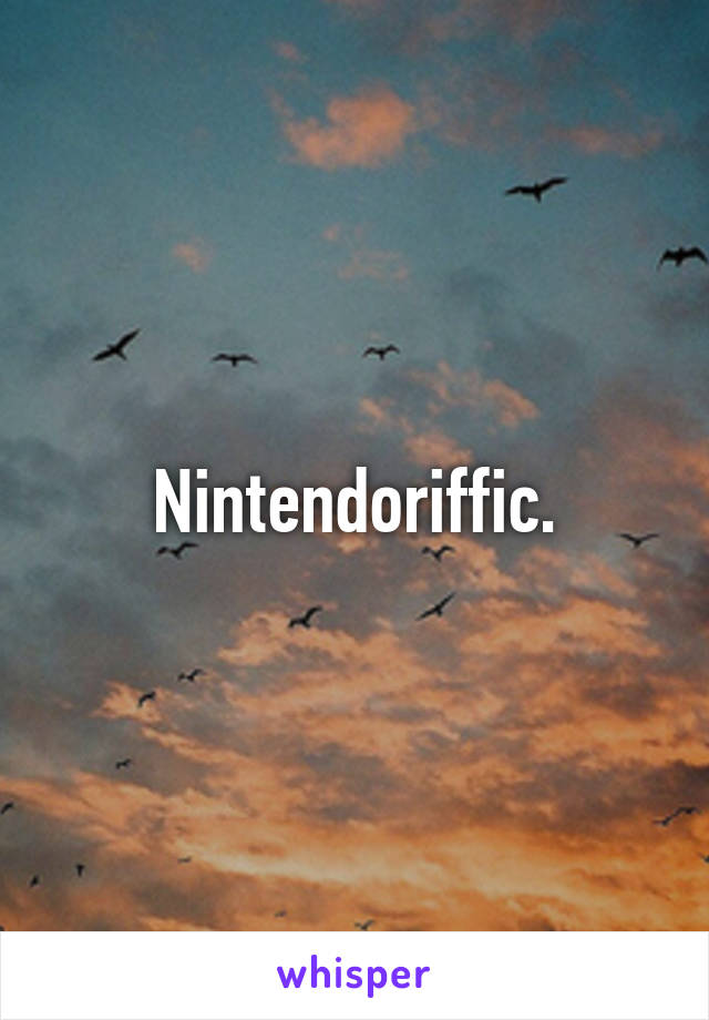 Nintendoriffic.