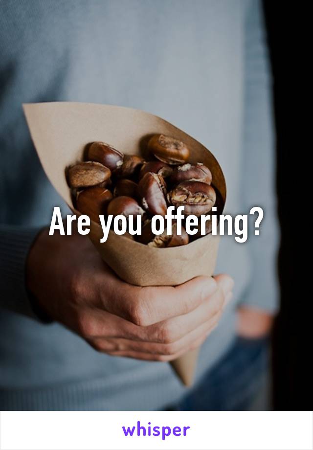 Are you offering?