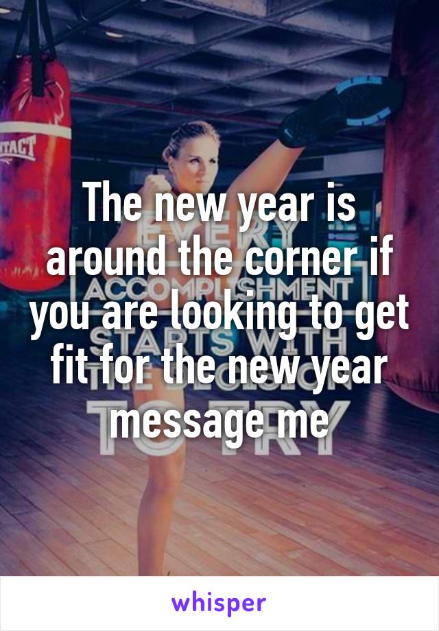 The new year is around the corner if you are looking to get fit for the new year message me